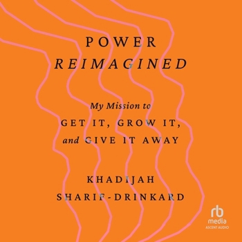 Power Reimagined: My Mission to Get It, Grow It, and Give It Away
