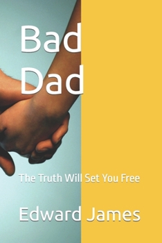 Paperback Bad Dad: The Truth Will Set You Free Book