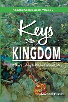 Paperback Keys to the Kingdom: A Guide to Entering the Kingdom Realm on Earth Book
