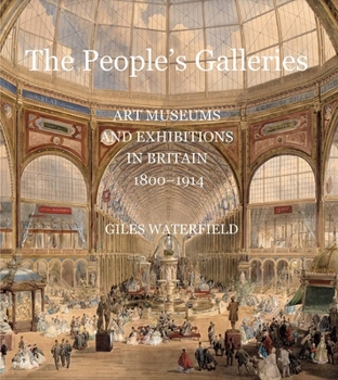 Hardcover The People's Galleries: Art Museums and Exhibitions in Britain, 1800-1914 Book