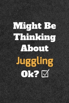 Might Be Thinking about Juggling Ok? Funny /Lined Notebook/Journal Great Office School Writing Note Taking : Lined Notebook/ Journal 120 Pages , Soft Cover , Matte Finish