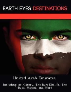 United Arab Emirates: Including Its History, the Burj Khalifa, the Dubai Marina, and More