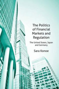 Hardcover The Politics of Financial Markets and Regulation: The United States, Japan, and Germany Book