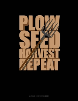 Paperback Plow Seed Harvest Repeat: Unruled Composition Book