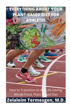 Paperback Everything about Your Plant-Based for Athletes: How to Transition to the Life-Saving, Whole-Food, Plant-Based Diet Book
