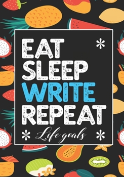 EAT SLEEP WRITE REPEAT LIFE GOALS: Notebook to Write In for Men - Women | Lined Paper | Motivational Quotes Journal (Inspirational Journals to Write In