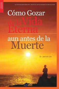 Cómo Gozar de Lavida Eterna Aun Antes de la Muerte (Spanish Edition)