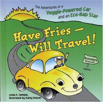 Have Fries, Will Travel!: The Adventures of a Veggie-Powered Car and an Eco-Rap Star