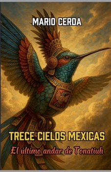 Trece Cielos Mexicas, El último andar de Tonatiuh (Día de Muertos en México) (Spanish Edition)
