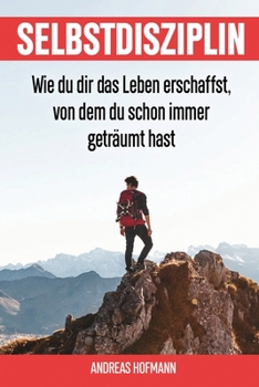 Paperback Selbstdisziplin: Wie du dir das Leben erschaffst, von dem du schon immer geträumt hast [German] Book