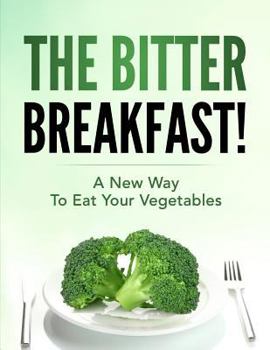 Paperback The Bitter Breakfast: A New Way to Eat Your Vegetables Book