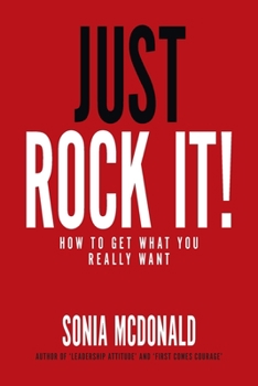 Paperback Just Rock It!: How to Get What You Really Want Book