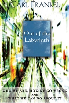 Paperback Out of the Labyrinth: Who We Are, How We Go Wrong and What We Can Do about It Book
