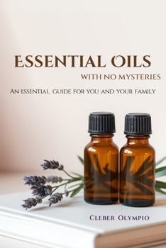 Paperback Essential Oils - with No Mysteries: An essential guide for you and your family Book