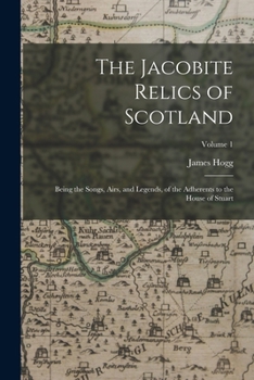 Paperback The Jacobite Relics of Scotland: Being the Songs, Airs, and Legends, of the Adherents to the House of Stuart; Volume 1 Book