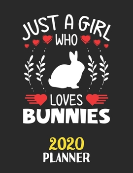 Just A Girl Who Loves Bunnies 2020 Planner: Weekly Monthly 2020 Planner For Girl Women Who Loves Bunnies 8.5x11 67 Pages