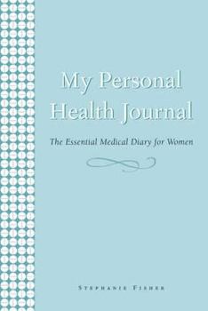 My Personal Health Journal: The Essential Medical Diary for Women