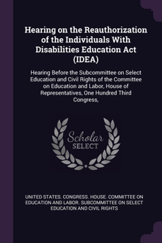 Hearing on the reauthorization of the Individuals with Disabilities Education Act (IDEA): hearing before the Subcommittee on Select Education and ... Representatives, One Hundred Third Congress,
