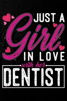 Just A Girl In Love With Her Dentist: Cute Valentine's day or anniversary notebook for a girl whose boyfriend or husband is an awesome Dentist.  100 Pages 6X9 Inch Lined journal notebook.