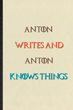 Paperback Anton Writes And Anton Knows Things: Novelty Blank Lined Personalized First Name Notebook/ Journal, Appreciation Gratitude Thank You Graduation Souven Book