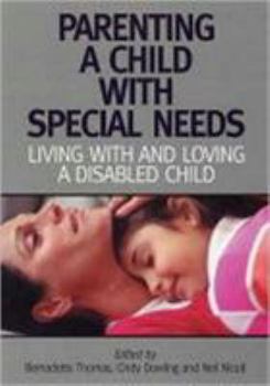 Paperback Parenting a Child with Special Needs: Living with and Loving a Disabled Child. Edited by Bernadette Thomas and Cindy Dowling Book