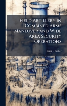 Hardcover Field Artillery in Combined Arms Maneuver and Wide Area Security Operations Book