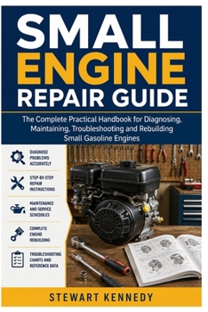 Paperback Small Engine Repair Guide: The Complete Practical Handbook for Diagnosing, Maintaining, Troubleshooting and Rebuilding Small Gasoline Engines ... and Essential Skills for Everyday Makers) Book
