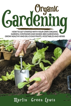 Paperback Organic Gardening: How To Get Started With Your Own Organic Garden, Container And Raised-Bed Gardening. Grow Healthy And Delicious Fruits Book