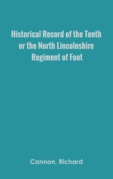 Hardcover Historical Record of the Tenth, or the North Lincolnshire, Regiment of Foot, Book