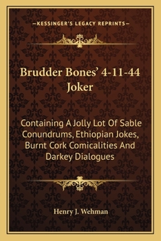 Paperback Brudder Bones' 4-11-44 Joker: Containing A Jolly Lot Of Sable Conundrums, Ethiopian Jokes, Burnt Cork Comicalities And Darkey Dialogues Book