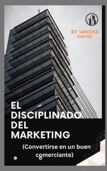 El disciplinado del marketing: (Convertirse en un buen comerciante)
