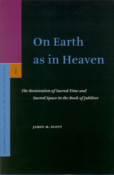 Hardcover On Earth as in Heaven: The Restoration of Sacred Time and Sacred Space in the Book of Jubilees Book