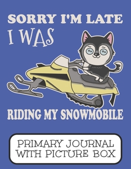 Paperback Sorry I'm Late I Was Riding My Snowmobile Primary Journal With Picture Box: Adorable Winter Siberian Husky Puppy Dog Riding The Trails Book