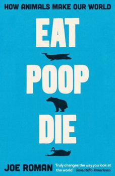 Paperback Eat, Poop, Die: How Animals Make Our World Book