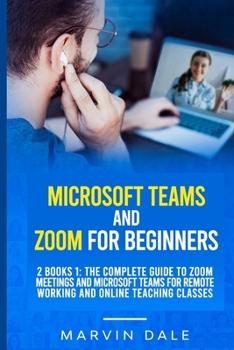 Paperback Microsoft Teams And Zoom for Beginners: 2 books 1: The Complete Guide To Zoom Meetings and Microsoft Teams For Remote Working And Online Teaching Clas Book