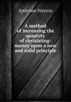 Paperback A method of increasing the quantity of circulating-money upon a new and solid principle Book