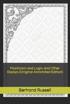 Mysticism and Logic and Other Essays (Original Annotated Edition)