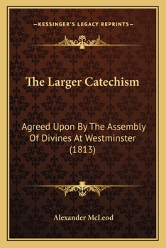 Paperback The Larger Catechism: Agreed Upon By The Assembly Of Divines At Westminster (1813) Book