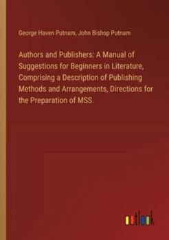 Paperback Authors and Publishers: A Manual of Suggestions for Beginners in Literature, Comprising a Description of Publishing Methods and Arrangements, Book