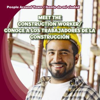 Meet the Construction Worker / Conoce a Los Trabajadores de La Construccion - Book  of the People Around Town / Gente de mi Ciudad