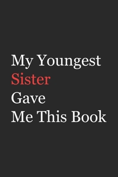 My Younger Sister Gave Me This Book: Funny Gift from Sister To Brother, Sister, Sibling and Family | 110 pages ; 6"x9" .(Family Funny Gift)