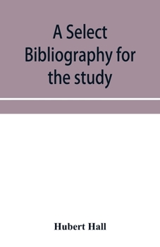 Paperback A select bibliography for the study, sources, and literature of English mediæval economic history Book