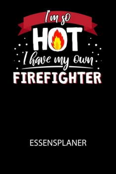 Paperback I'm so HOT I have my own Firefighter - Essensplaner: Wochenplaner für eine gesunde Küche - perfekt zum Tracken oder Vorausplanen geeignet! [German] Book