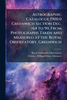 Astrographic catalogue 1900.0 Greenwich section Dec. +64 to 90. From photographs taken and measured at the Royal Observatory, Greenwich