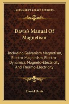 Manual of Magnetism, Including Galvanism: Magnetism, Electro-magnetism, Electro-dynamics, Magneto-el