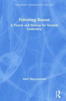 Hardcover Following Reason: A Theory and Strategy for Rational Leadership Book