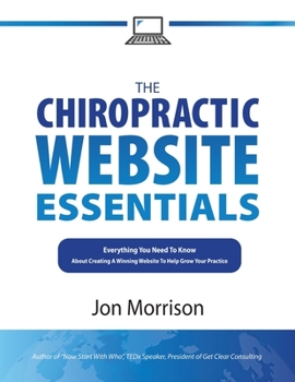 Paperback The Chiropractic Website Essentials: Everything You Need To Know About Creating A Winning Website To Help Grow Your Practice Book