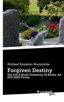 Paperback Forgiven Destiny: The Life & Brave Testimony Of Baxter, An HIV/AIDS Victim Book