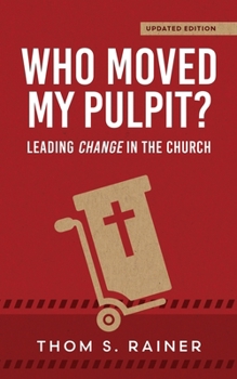 Who Moved My Pulpit? (Updated): Leading Change in the Church