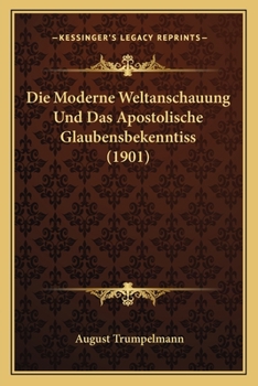 Paperback Die Moderne Weltanschauung Und Das Apostolische Glaubensbekenntiss (1901) [German] Book